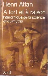 A tort et à raison. Intercritique de la science et du mythe - Henri Atlan