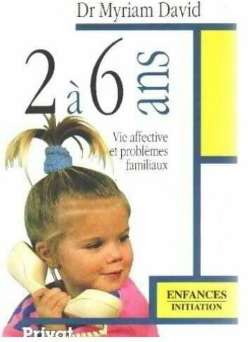 2 à 6 ans. Vie affective et problèmes familiaux - Myriam David